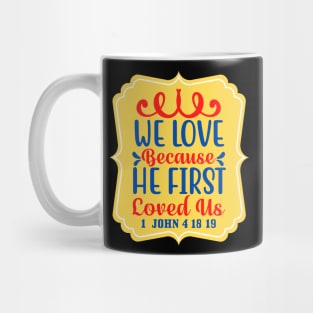 We Love Because He First Loved Us Mug